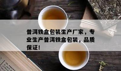 普洱铁盒包装生产厂家，专业生产普洱铁盒包装，品质保证！