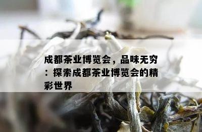 成都茶业博览会，品味无穷：探索成都茶业博览会的精彩世界