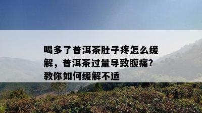 喝多了普洱茶肚子疼怎么缓解，普洱茶过量引起腹痛？教你怎样缓解不适