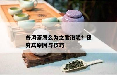 普洱茶怎么为之耐泡呢？探究其原因与技巧