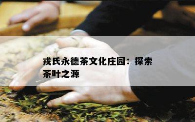 戎氏永德茶文化庄园：探索茶叶之源