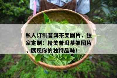 私人订制普洱茶架图片，独家定制：精美普洱茶架图片，展现你的独特品味！