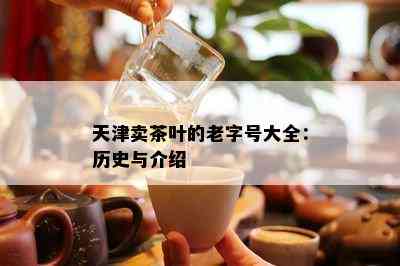 天津卖茶叶的老字号大全：历史与介绍