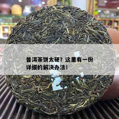 普洱茶饼太硬？这里有一份详细的解决办法！