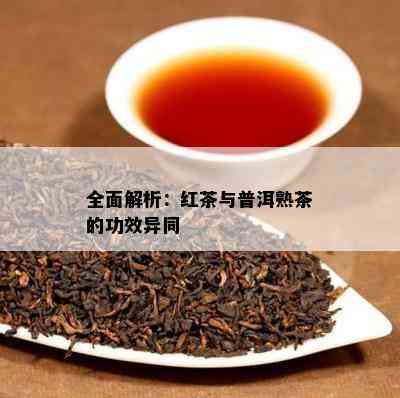 全面解析：红茶与普洱熟茶的功效异同