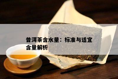 普洱茶含水量：标准与适宜含量解析