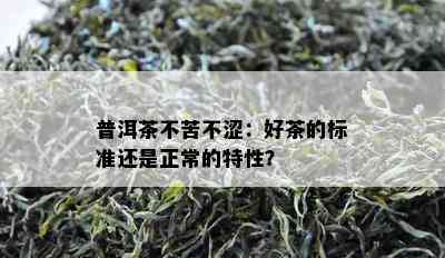 普洱茶不苦不涩：好茶的标准还是正常的特性？