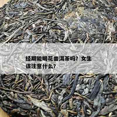 经期能喝花普洱茶吗？女生该留意什么？