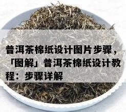 普洱茶棉纸设计图片步骤，「图解」普洱茶棉纸设计教程：步骤详解