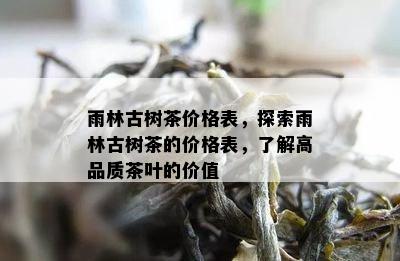 雨林古树茶价格表，探索雨林古树茶的价格表，熟悉高品质茶叶的价值