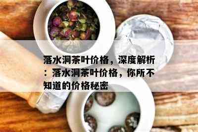 落水洞茶叶价格，深度解析：落水洞茶叶价格，你所不知道的价格秘密