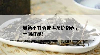 最新小甘菊普洱茶价格表，一网打尽！