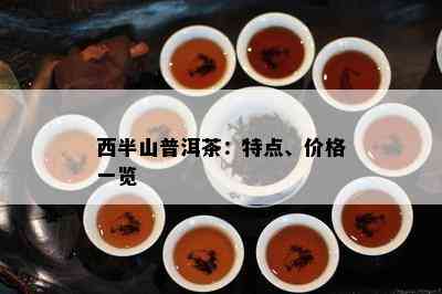 西半山普洱茶：特点、价格一览