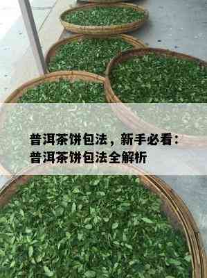 普洱茶饼包法，新手必看：普洱茶饼包法全解析