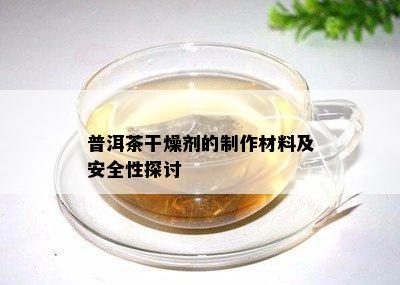 普洱茶干燥剂的制作材料及安全性探讨