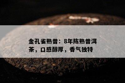 金孔雀熟普：8年陈熟普洱茶，口感醇厚，香气特别