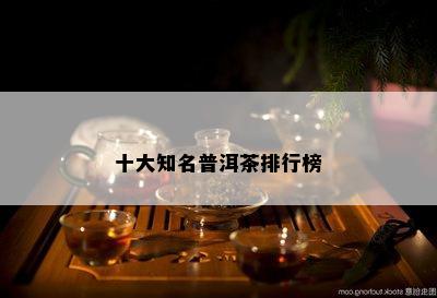 十大知名普洱茶排行榜