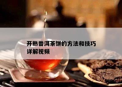 开熟普洱茶饼的方法和技巧详解视频