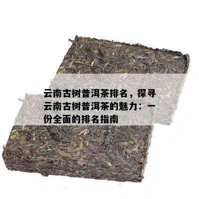 云南古树普洱茶排名，探寻云南古树普洱茶的魅力：一份全面的排名指南