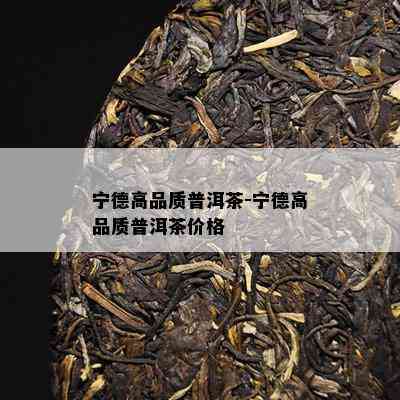 宁德高品质普洱茶-宁德高品质普洱茶价格