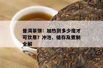 普洱茶饼：加热到多少度才可饮用？冲泡、储存及煮制全解