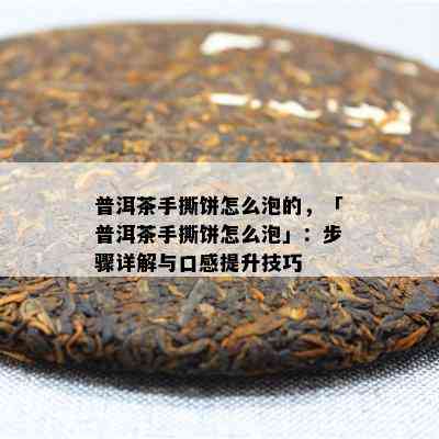 普洱茶手撕饼怎么泡的，「普洱茶手撕饼怎么泡」：步骤详解与口感提升技巧