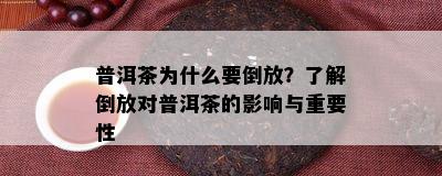 普洱茶为什么要倒放？熟悉倒放对普洱茶的作用与关键性