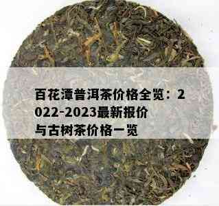 百花潭普洱茶价格全览：2022-2023最新报价与古树茶价格一览