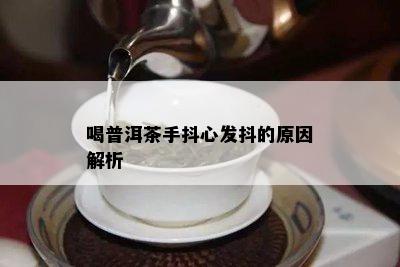 喝普洱茶手抖心发抖的起因解析