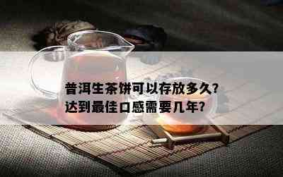 普洱生茶饼可以存放多久？达到更佳口感需要几年？