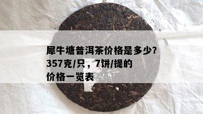 犀牛塘普洱茶价格是多少？357克/只，7饼/提的价格一览表