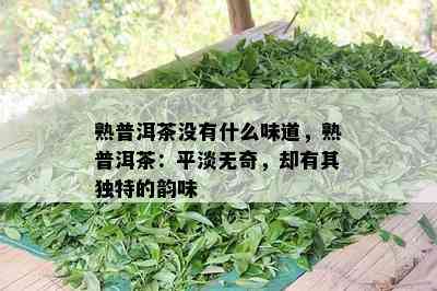 熟普洱茶不存在什么味道，熟普洱茶：平淡无奇，却有其特别的韵味