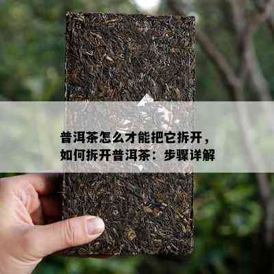 普洱茶怎么才能把它拆开，怎样拆开普洱茶：步骤详解