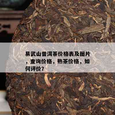 易武山普洱茶价格表及图片，查询价格，熟茶价格，怎样评价？