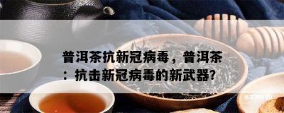 普洱茶抗新冠病，普洱茶：抗击新冠病的新武器？