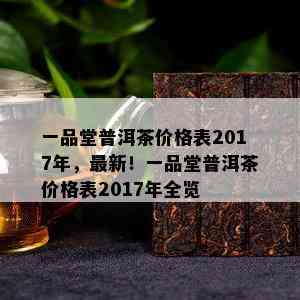 一品堂普洱茶价格表2017年，最新！一品堂普洱茶价格表2017年全览