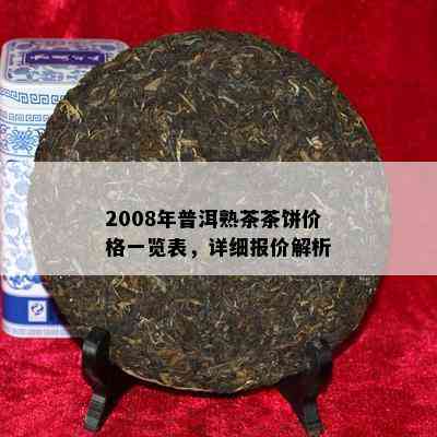 2008年普洱熟茶茶饼价格一览表，详细报价解析