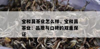 宝和昌茶业怎么样，宝和昌茶业：品质与口碑的双重保证