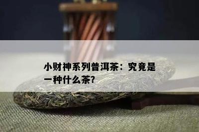 小财神系列普洱茶：究竟是一种什么茶？