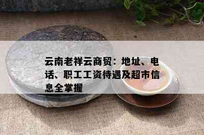 云南老祥云商贸：地址、电话、职工工资待遇及超市信息全掌握