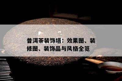 普洱茶装饰墙：效果图、装修图、装饰品与风格全览