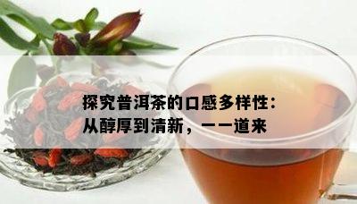 探究普洱茶的口感多样性：从醇厚到清新，一一道来