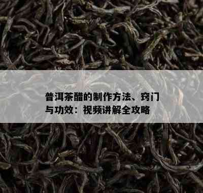 普洱茶醋的制作方法、窍门与功效：视频讲解全攻略