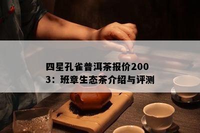 四星孔雀普洱茶报价2003：班章生态茶介绍与评测