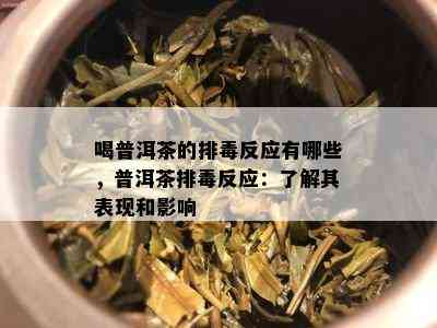 喝普洱茶的排反应有哪些，普洱茶排反应：熟悉其表现和作用