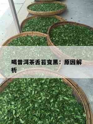 喝普洱茶舌苔变黑：原因解析