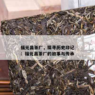 福元昌茶厂，探寻历史印记：福元昌茶厂的故事与传承