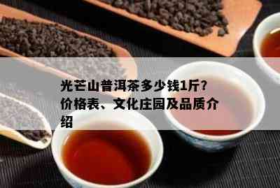 光芒山普洱茶多少钱1斤？价格表、文化庄园及品质介绍