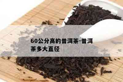 60公分高的普洱茶-普洱茶多大直径