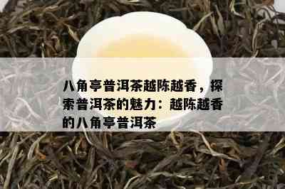 八角亭普洱茶越陈越香，探索普洱茶的魅力：越陈越香的八角亭普洱茶